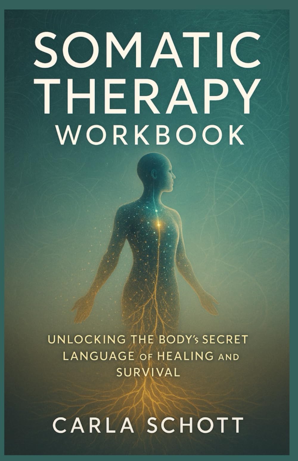 Somatic Therapy Work Book: Unlocking the Body’s Secret Language of Healing and Survival