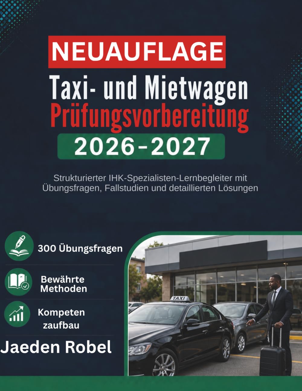 Taxi- und Mietwagen Prüfungsvorbereitung 2026–2027: Strukturierter IHK-Spezialisten-Lernbegleiter mit Übungsfragen, Fallstudien und detaillierten Lösungen