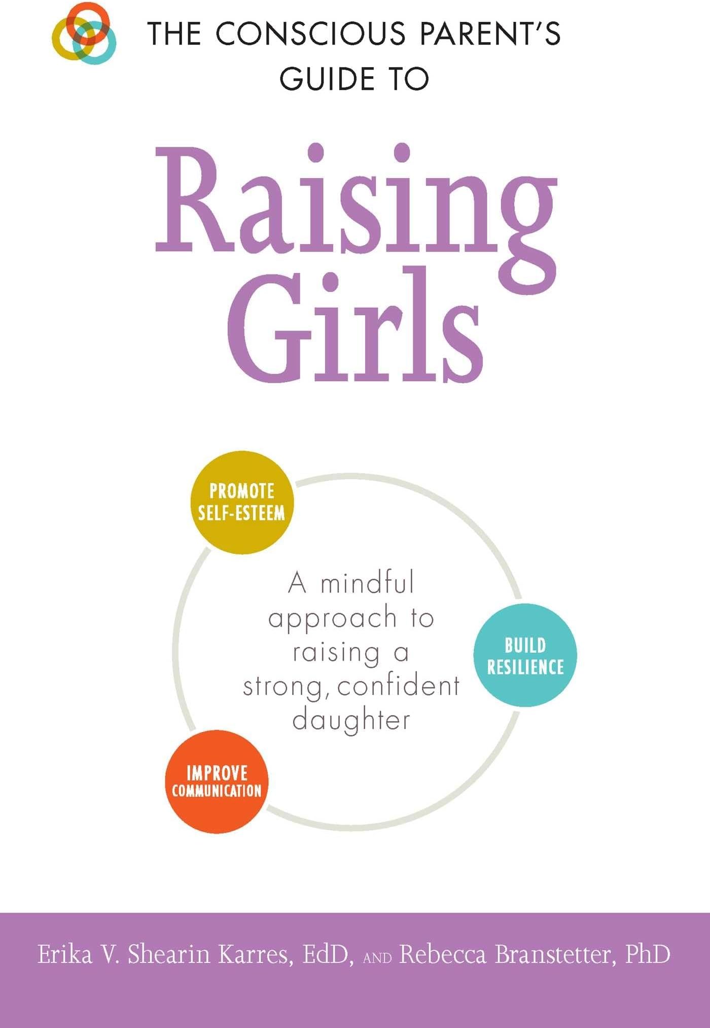 The Conscious Parent's Guide to Raising Girls: A mindful approach to raising a strong, confident daughter * Promote self-esteem * Build resilience * ... (Conscious Parenting Relationship Series)