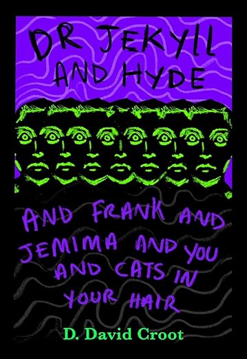 DR Jekyll and Hyde and Frank and Jemima and you and cats in your hair