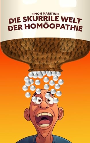 Die skurrile Welt der Homöopathie: Ein zynischer Blick auf die kuriose Welt der Homöopathen – von Dinosaurier-Knochenmehl bis zu Stinktier-Urin