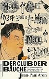 Der Club der Bäuche: Ein gastronomischer Führer durch das Paris des 19. Jahrhunderts - Jean-Paul Aron 