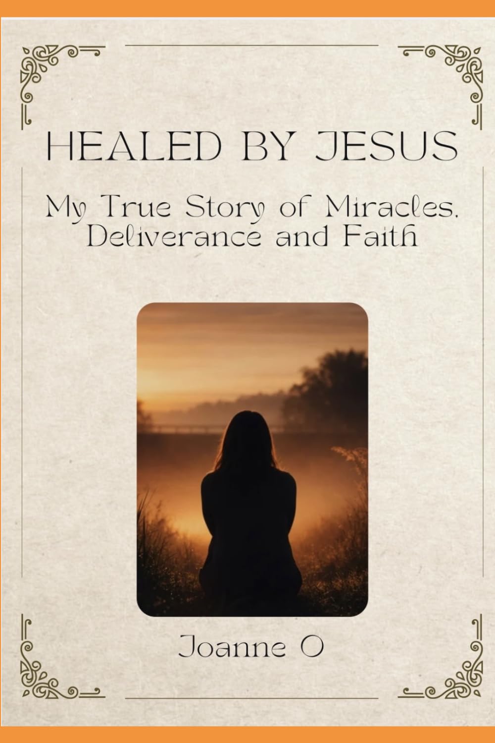 Healed By Jesus: My True Story of Deliverance, Healing and Faith