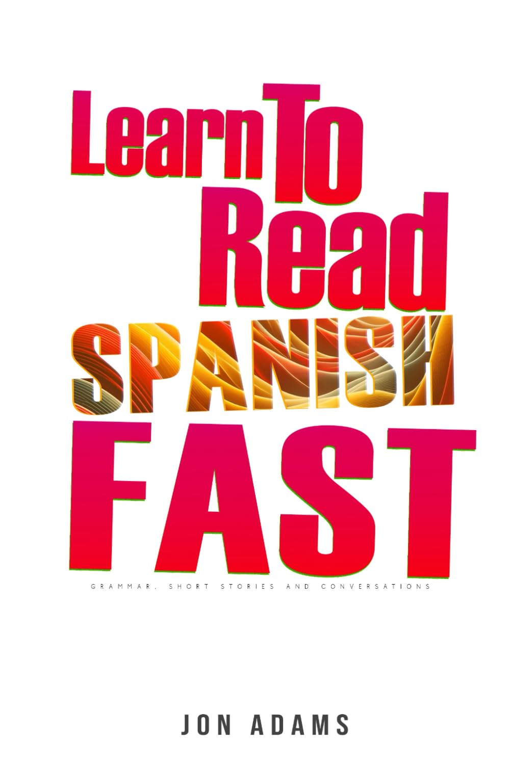 Learn To Read Spanish Fast: Grammar, Short Stories, Conversations and Signs and Scenarios to speed up Spanish Learning: 2 (Learn Languages Fast)
