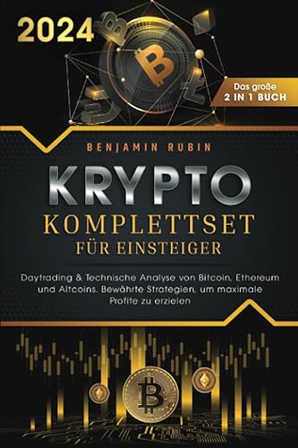 Krypto Komplettset für Einsteiger - Das große 2 in 1 Buch: Daytrading &amp; Technische Analyse von Bitcoin, Ethereum und Altcoins. Bewährte Strategien, um maximale Profite zu erzielen