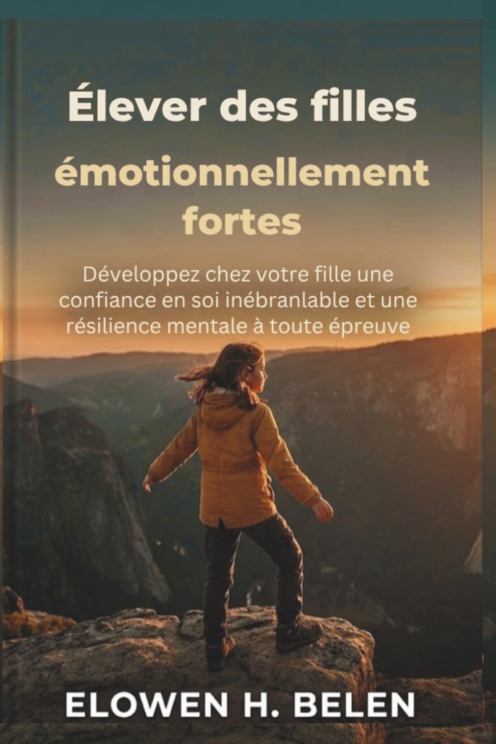 Élever des filles émotionnellement fortes: Développez chez votre fille une confiance en soi inébranlable et une résilience mentale à toute épreuve