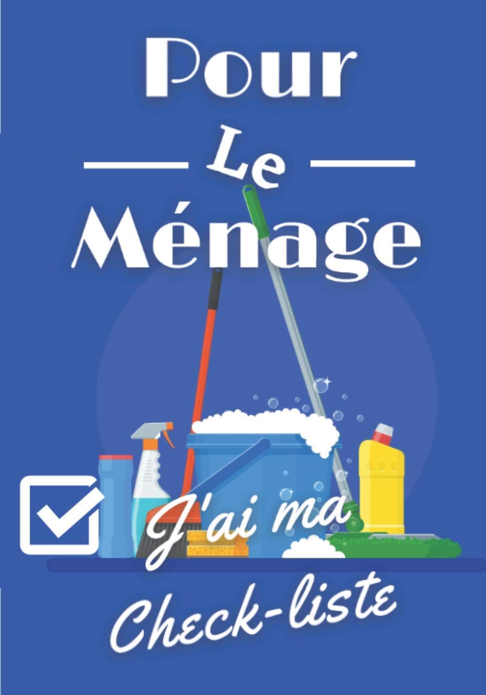 Independently published Pour le ménage j'ai ma check-list: Carnet check-liste prérempli à cocher pour organiser son ménage (Check-liste de ménage) Paperback – Big Book
