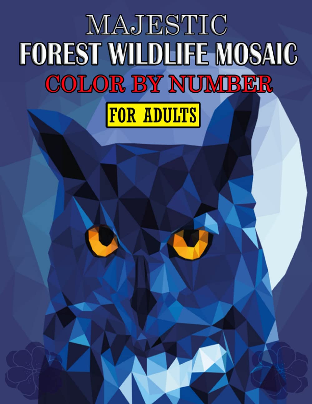 Majestic Forest Wildlife Mosaic Color By Number For Adults: Beautiful Majestic Forest Wildlife Scenes with Animals, Birds, Plants and Flowers from Oceans, Jungles incredible Color By Number For Adults