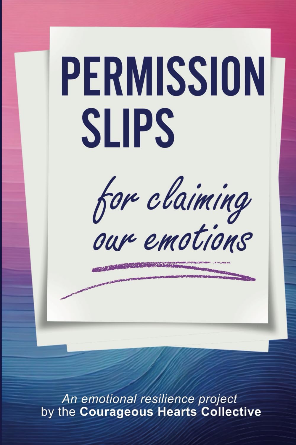 Permission Slips for Claiming Our Emotions: An emotional resilience project by the Courageous Hearts Collective