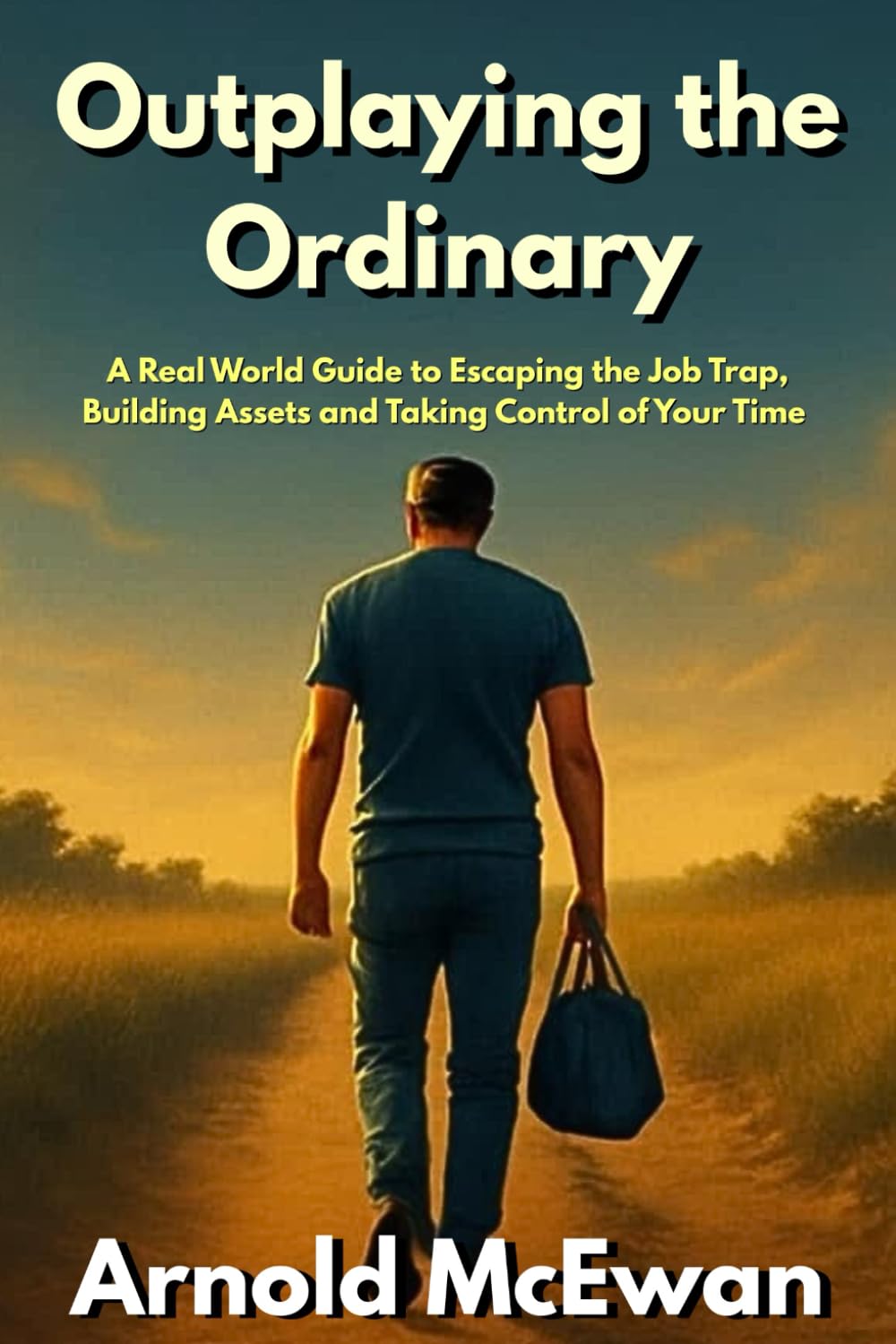Outplaying the Ordinary: A Real World Guide to Escaping the Job Trap, Building Assets, and Taking Control of Your Time