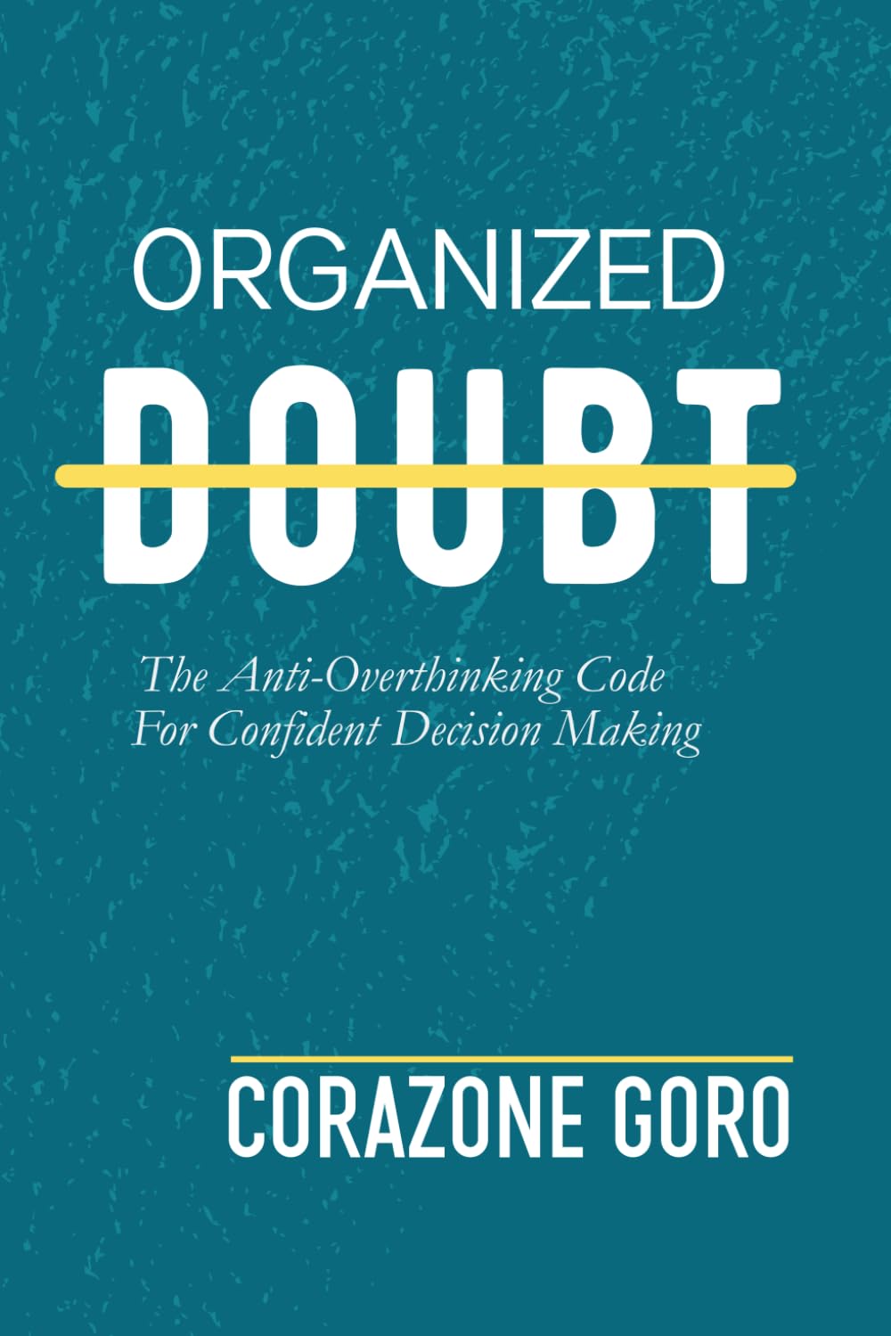 Organized Doubt: The Anti-Overthinking Code For Confident Decision Making