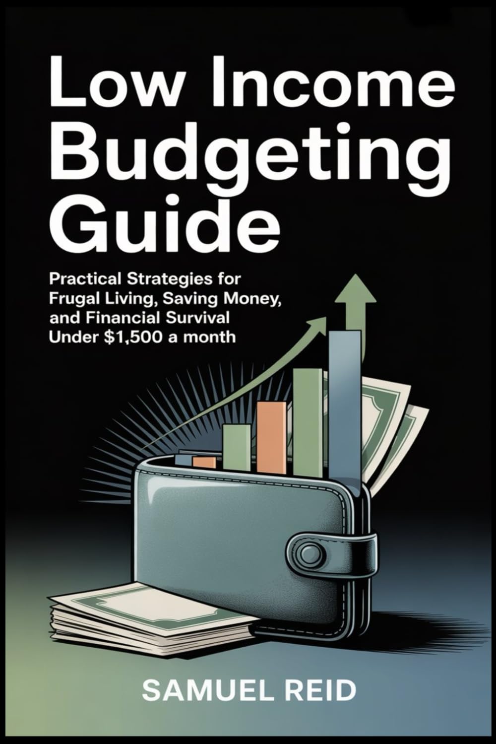 Low Income Budgeting Guide: Practical Strategies for Frugal Living, Saving Money, and Financial Survival Under $1,500 a Month