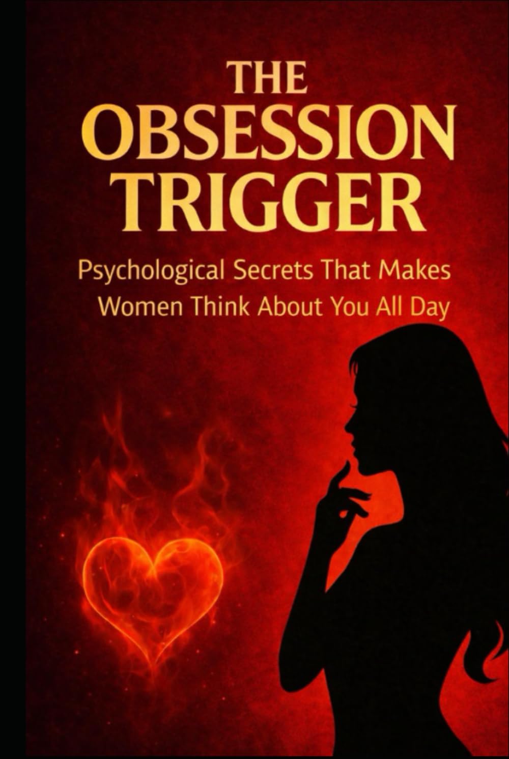 The Obsession Trigger: Psychological Secrets That Make Women Think About You All Day