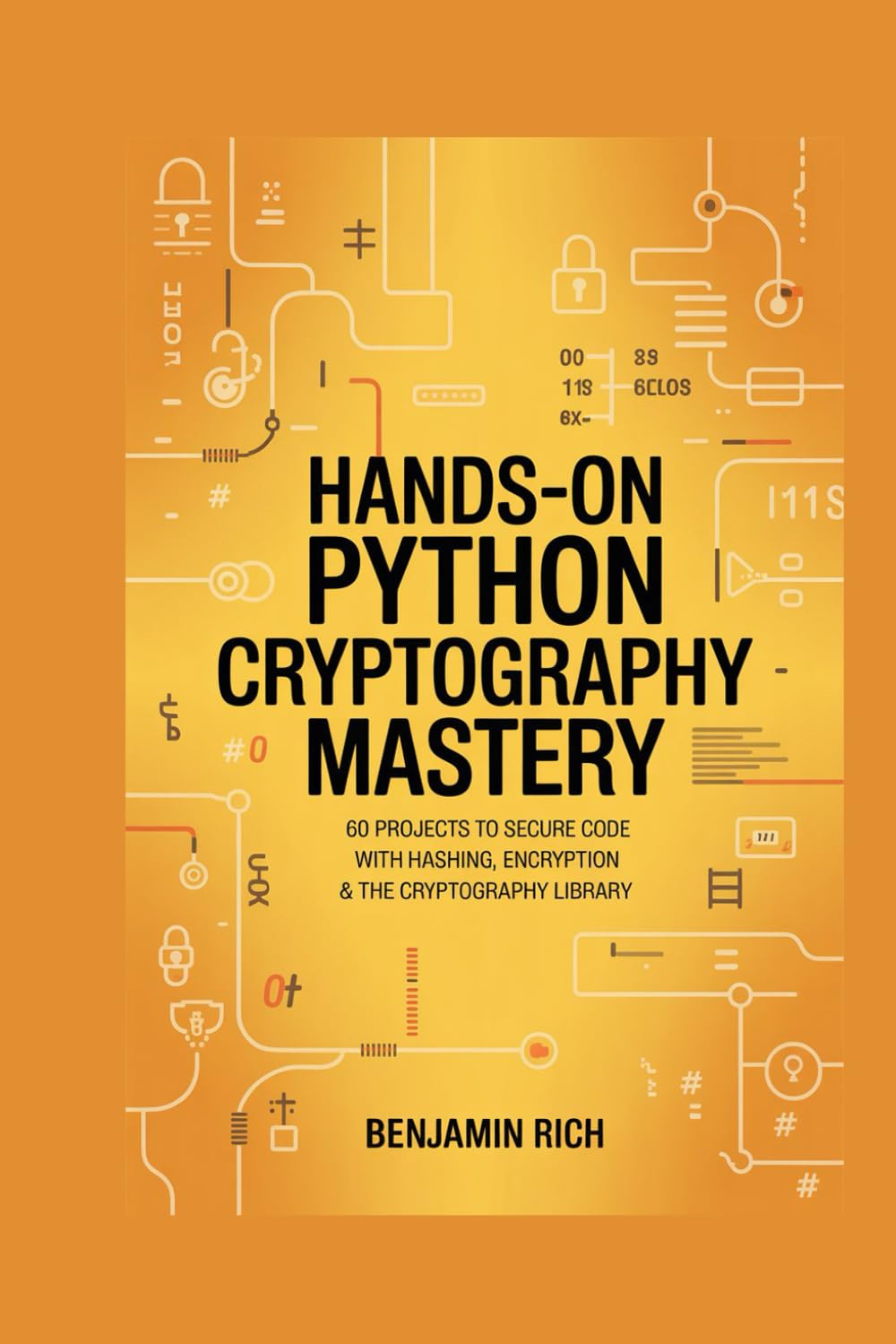 HANDS-ON PYTHON CRYPTOGRAPHY MASTERY: 60 PROJECTS TO SECURE CODE WITH HASHING, ENCRYPTION & THE CRYPTOGRAPHY LIBRARY