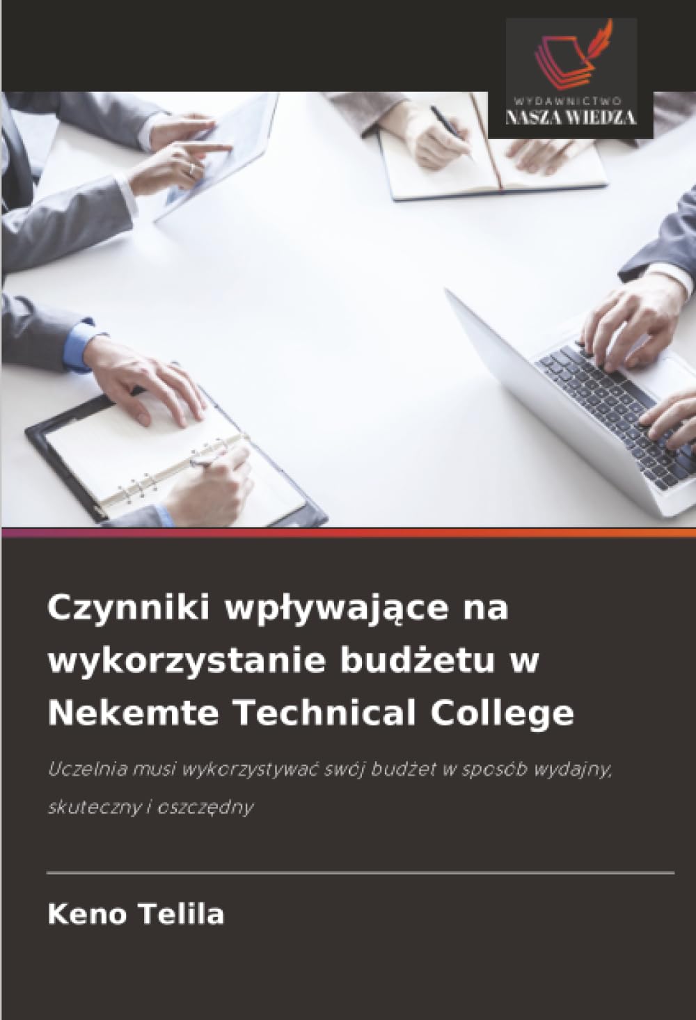 Czynniki wp¿ywaj¿ce na wykorzystanie bud¿etu w Nekemte Technical College: Uczelnia musi wykorzystywa¿ swój bud¿et w sposób wydajny, skuteczny i oszcz¿dny