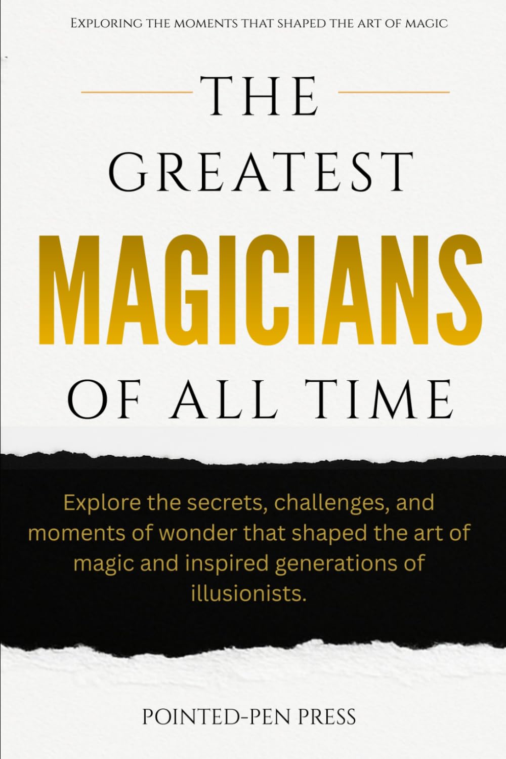 The Greatest Magicians of All Time: Lives, Illusions, and the Art of Wonder (The Greatest of All Time)