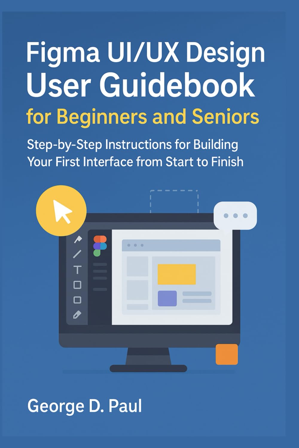 Figma UI/UX Design User Guidebook for Beginners and Seniors: Step-by-Step Instructions for Building Your First Interface from Start to Finish (Software for Productivity, Projects and Business)