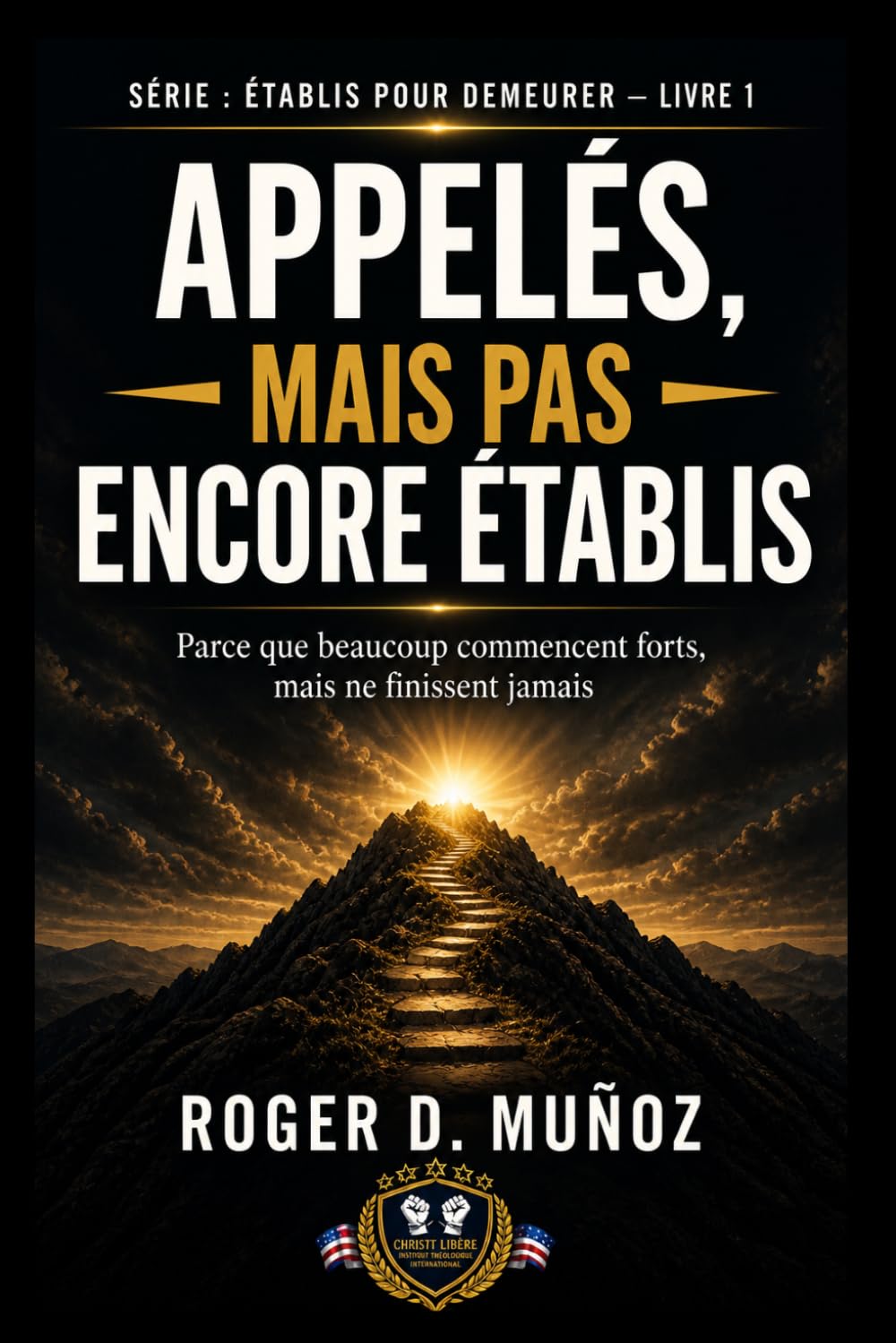 APPELÉS, MAIS NON FORMÉS: Pourquoi beaucoup commencent forts, mais ne terminent jamais: 1 (FORMÉS POUR DEMEURER)