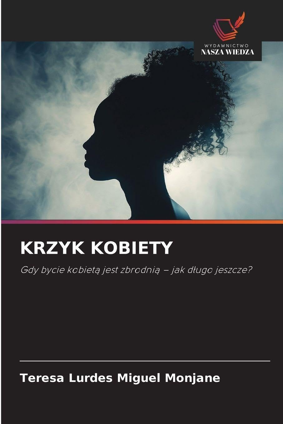 Krzyk Kobiety: Gdy bycie kobiet¿ jest zbrodni¿ - jak d¿ugo jeszcze?