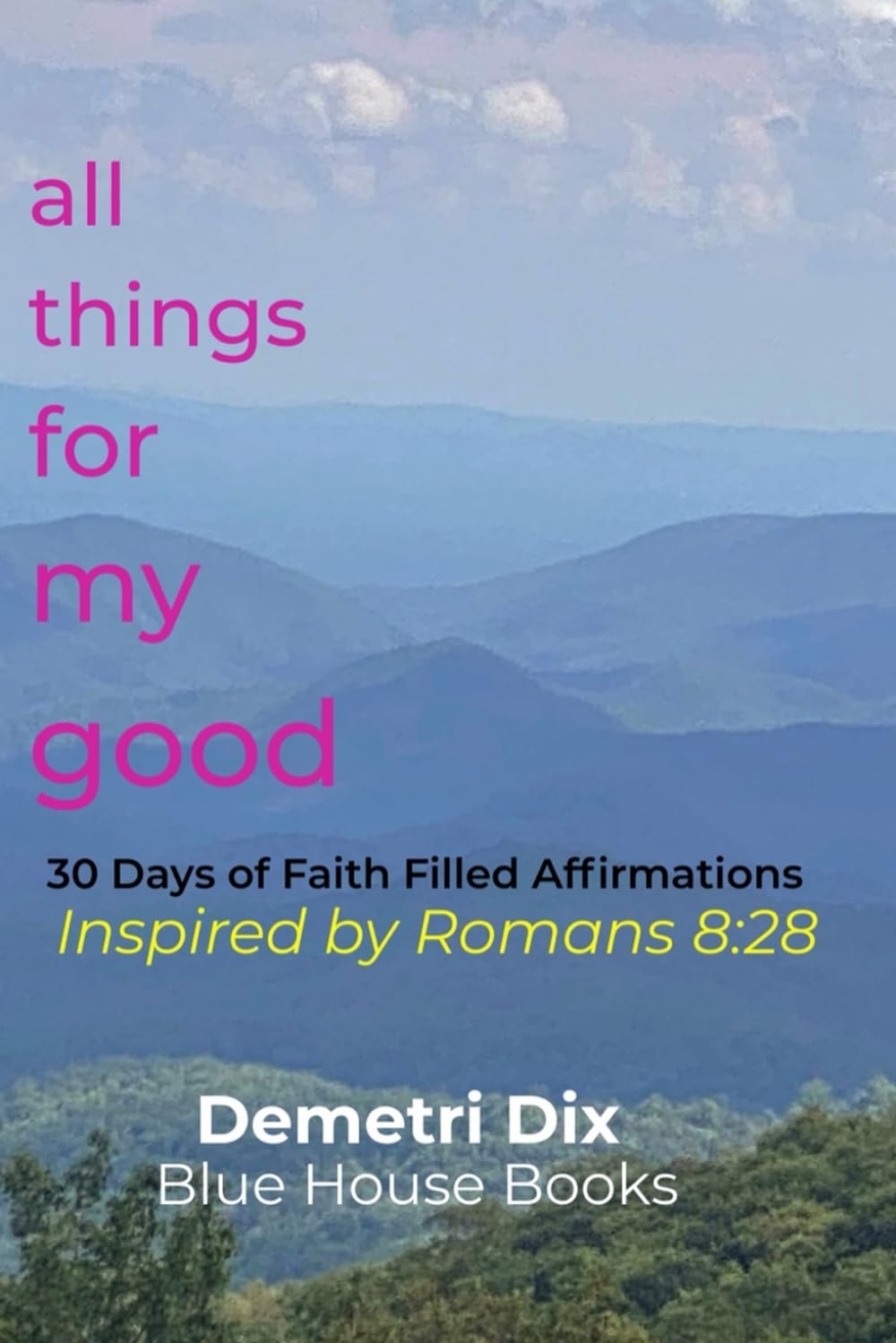 All Things for My Good: 30 Days of Faith Filled Affirmations Inspired by Romans 8:28