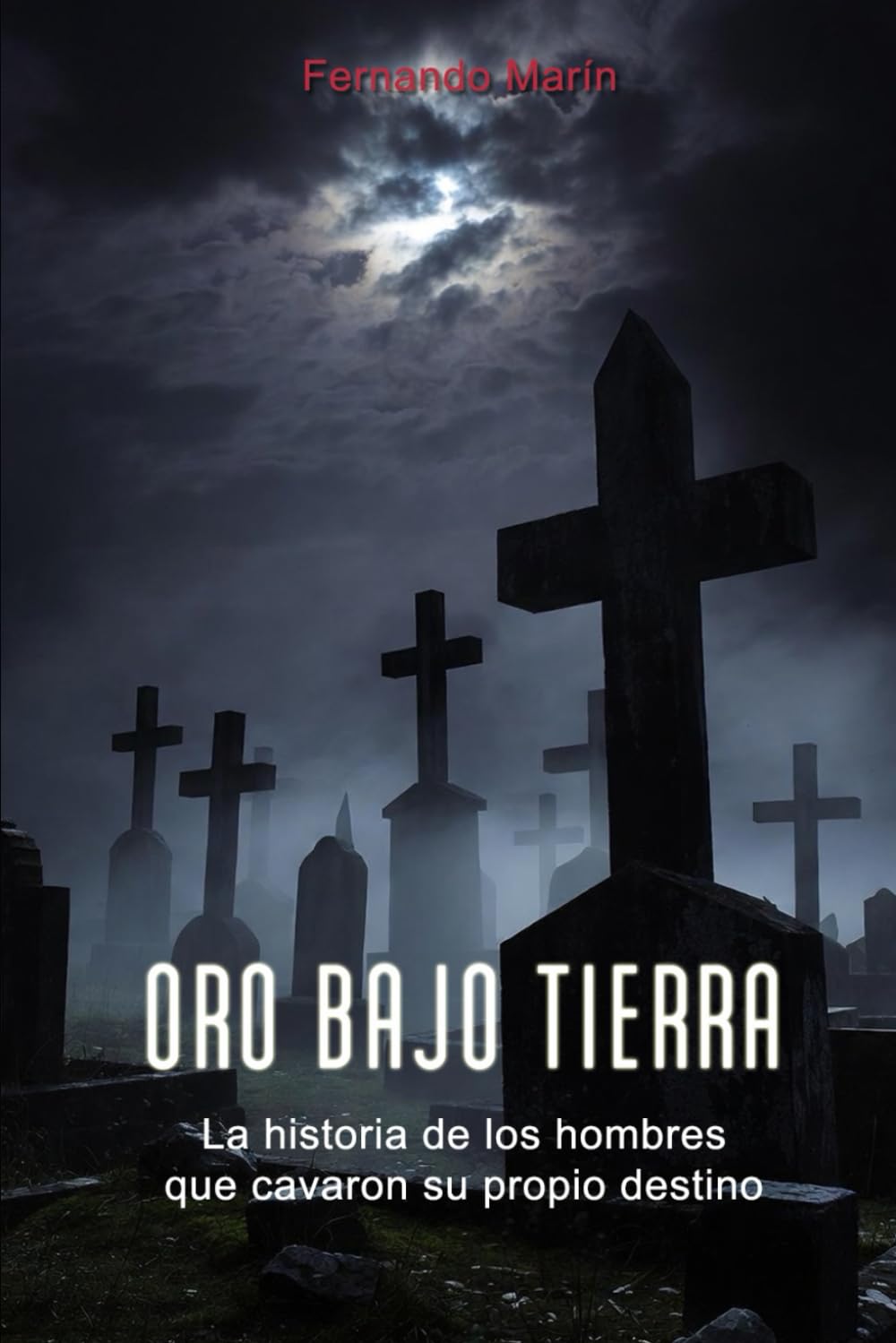 ORO BAJO TIERRA: La historia de los hombres que cavaron su propio destino