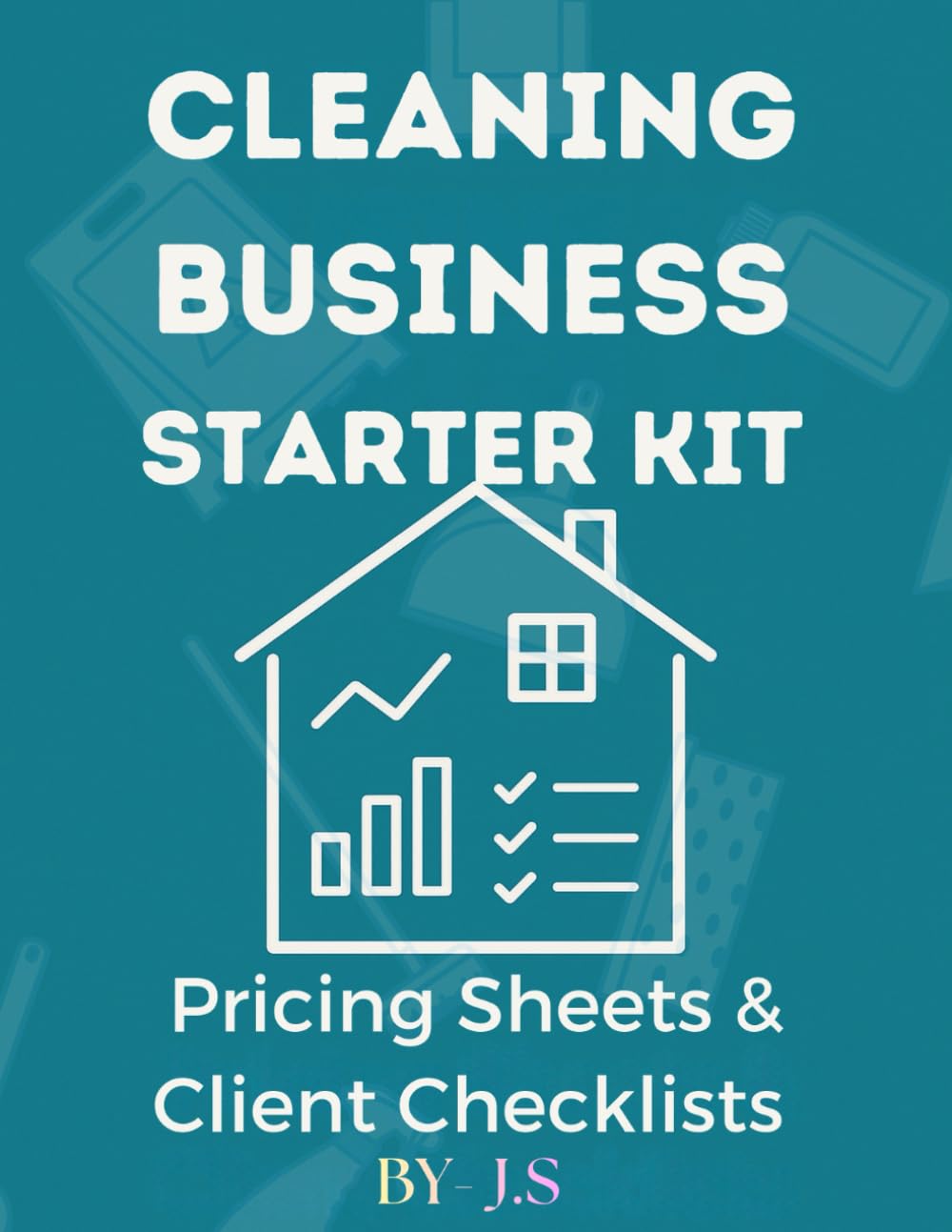 Cleaning Business Starter Kit Pricing Sheets & Client Checklists: Templates to Launch and Grow a Profitable Maid Service
