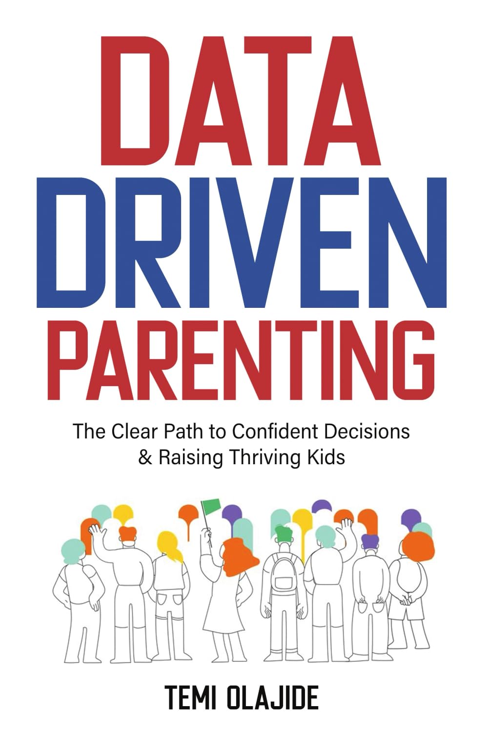Data-Driven Parenting: The Clear Path to Confident Decisions & Raising Thriving Kids