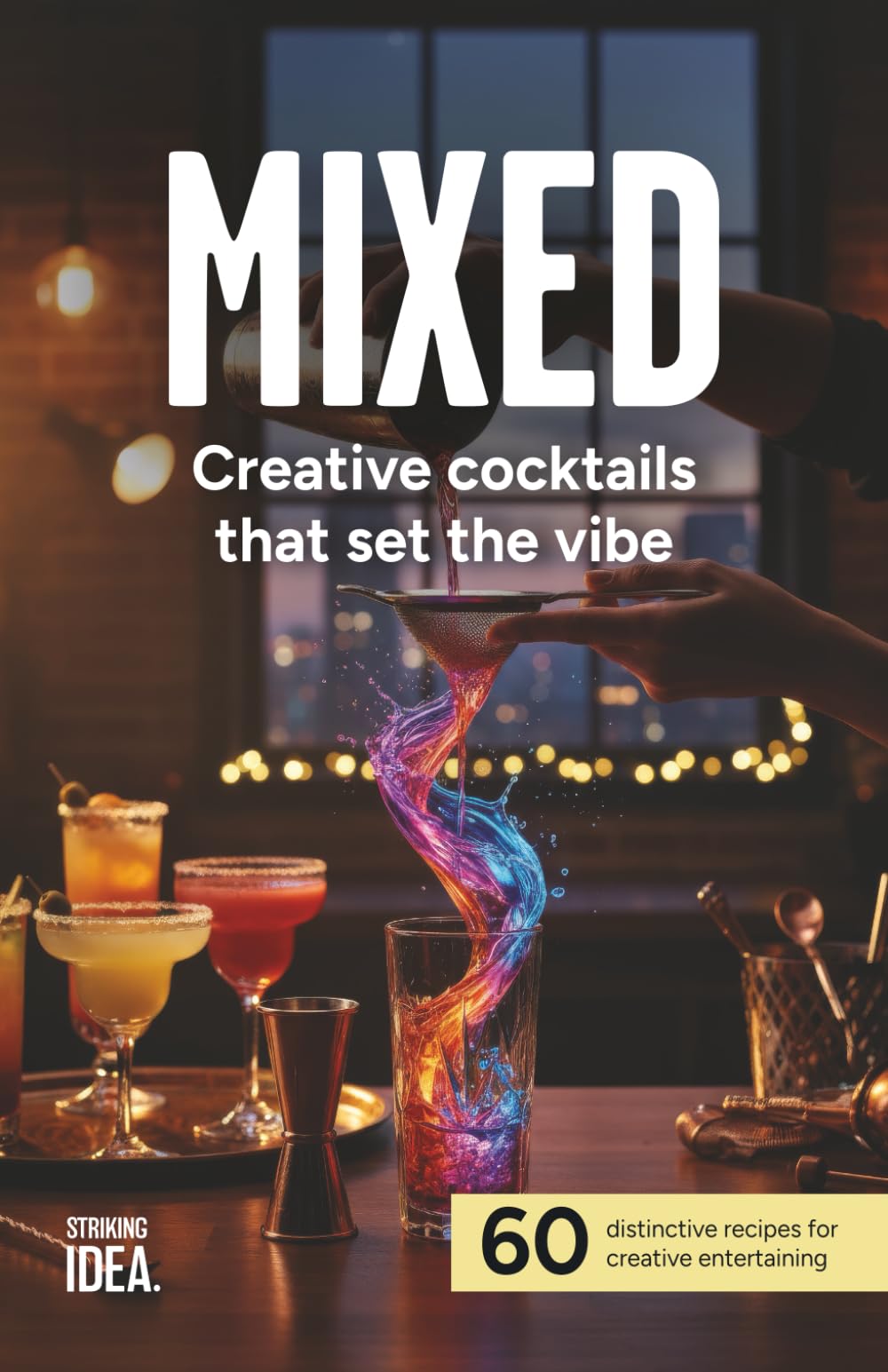 MIXED: Creative cocktails that set the vibe: 60 distinctive recipes for creative entertaining (MIXED: Creative Cocktails & Home Mixology Series)