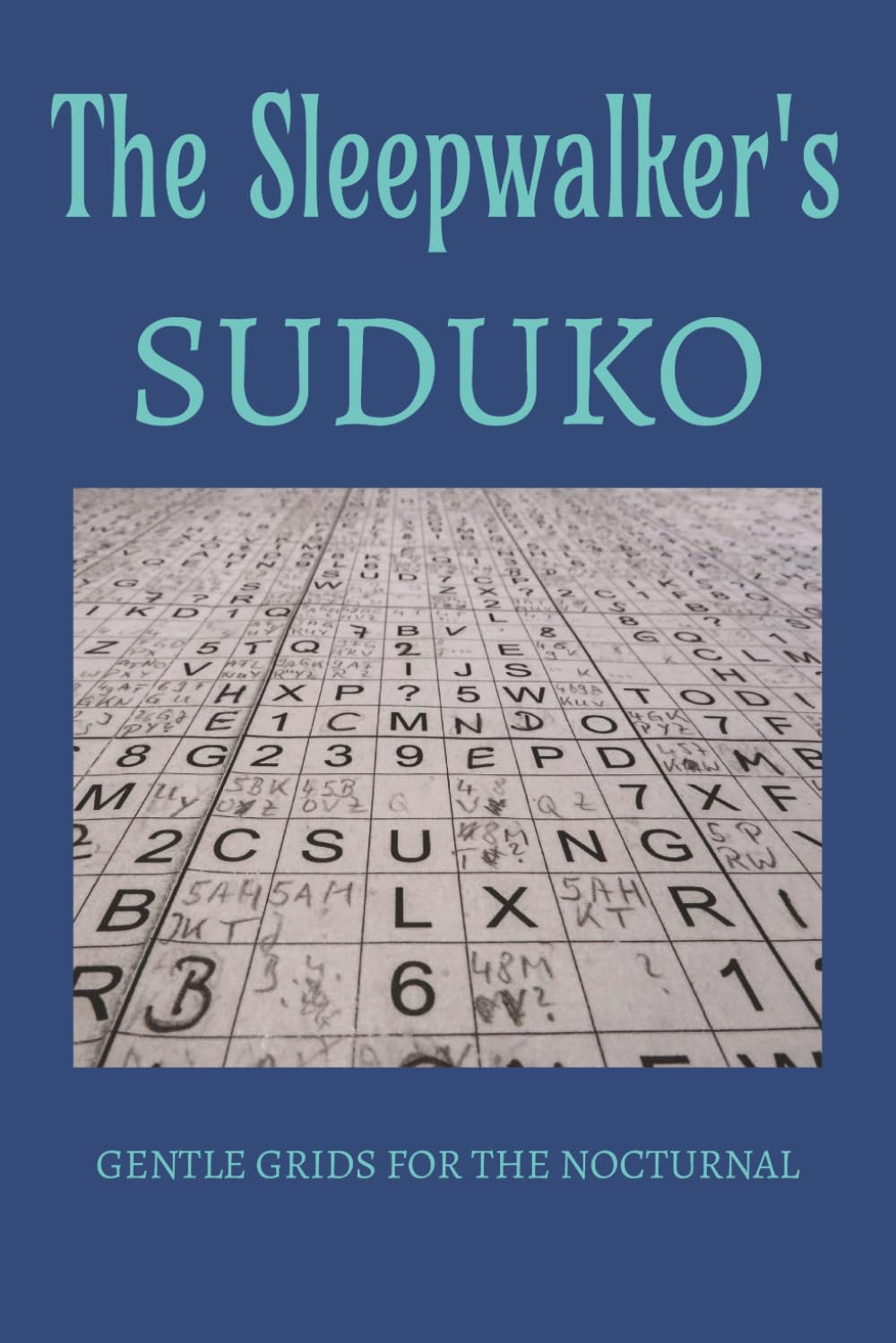 The Sleepwalker's Sudoku GENTLE GRIDS FOR THE NOCTURNAL: Sudoku Puzzles for the Insomniacs | Help calm the mind and relax | 6x9 inches, 110 pages | 50+ Puzzles | Solutions included