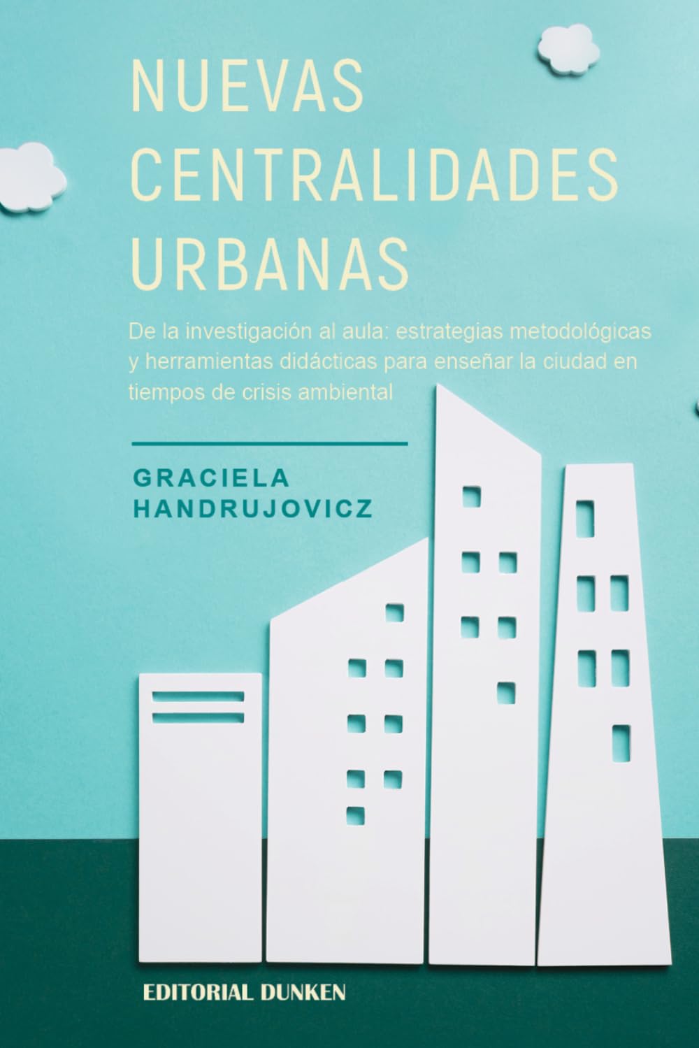 Nuevas centralidades urbanas : de la investigación al aula : estrategias y herramientas didácticas para enseñar la ciudad en tiempos de crisis ambiental