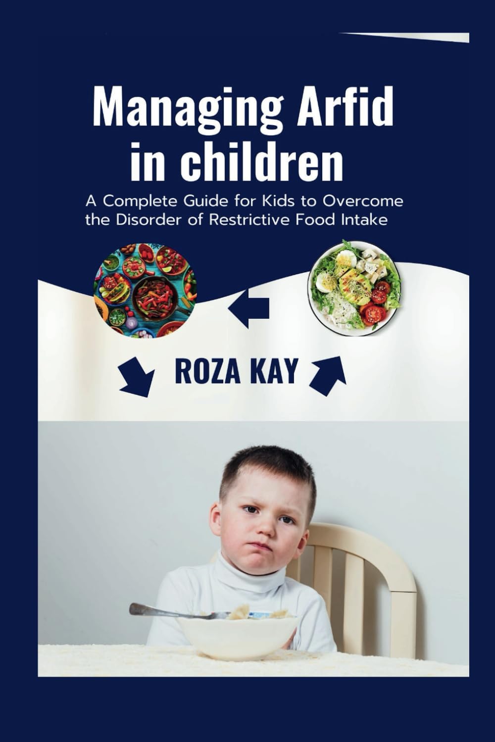 MANAGING ARFID IN CHILDREN: A Complete Guide for Kids to Overcome the Disorder of Restrictive Food Intake