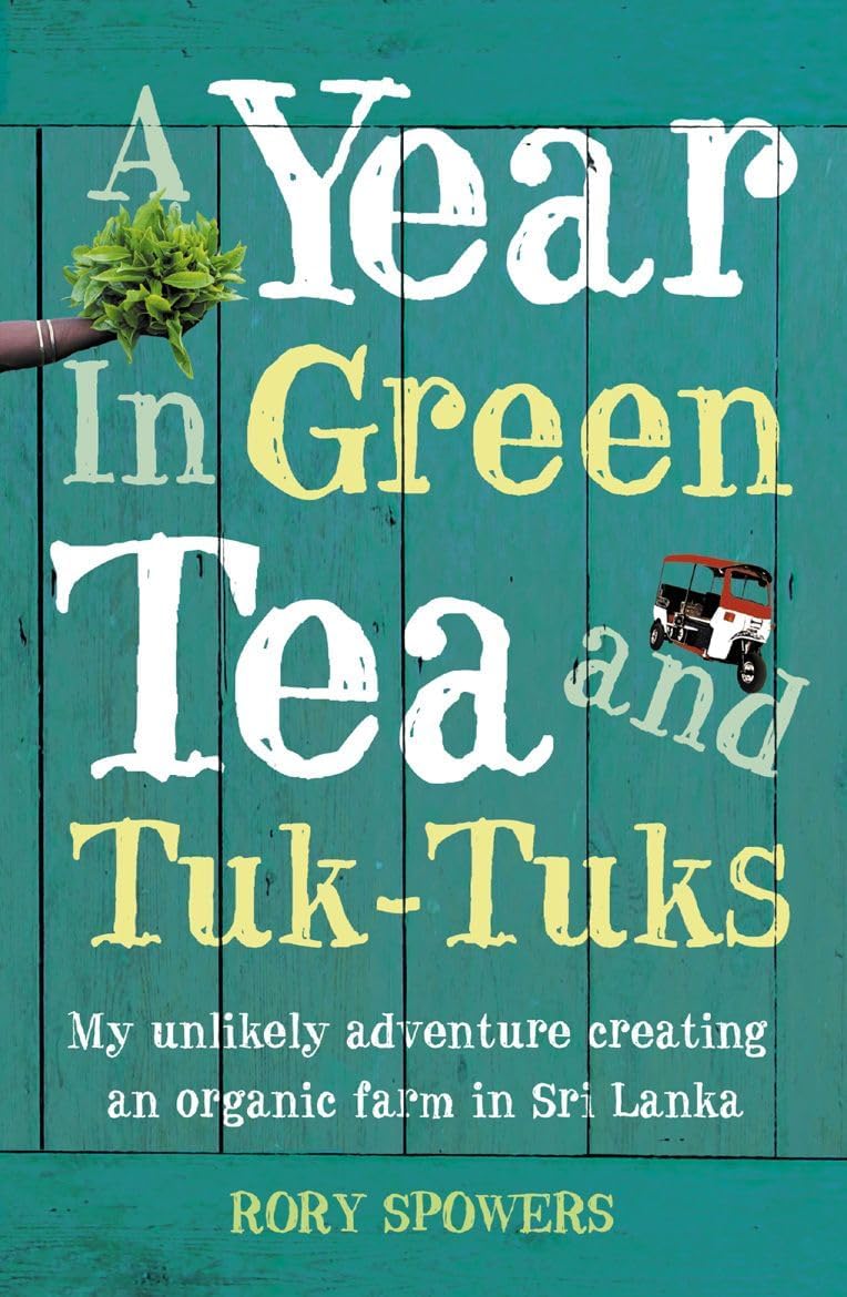 A YEAR IN GREEN TEA AND TUK-TUKS: My unlikely adventure creating an eco farm in Sri Lanka