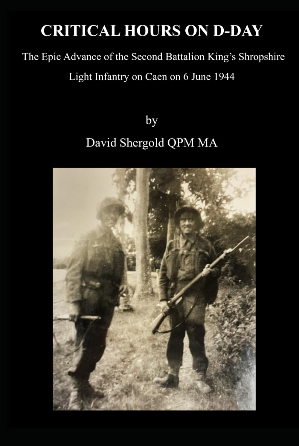 Critical Hours on D-Day: The Epic Advance of the Second Battalion King’s Shropshire Light Infantry on Caen on 6 June 1944