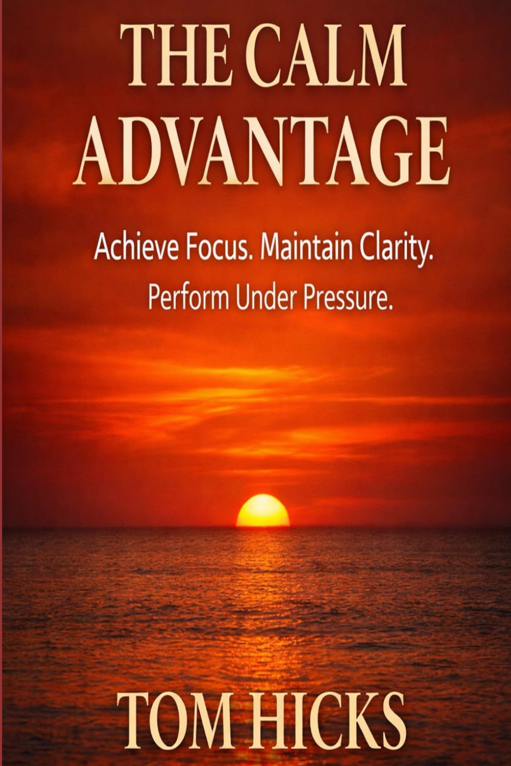 The Calm Advantage: A Complete System for Focus, Emotional Control, Clear Decisions, and Sustainable High Performance — Without Burnout