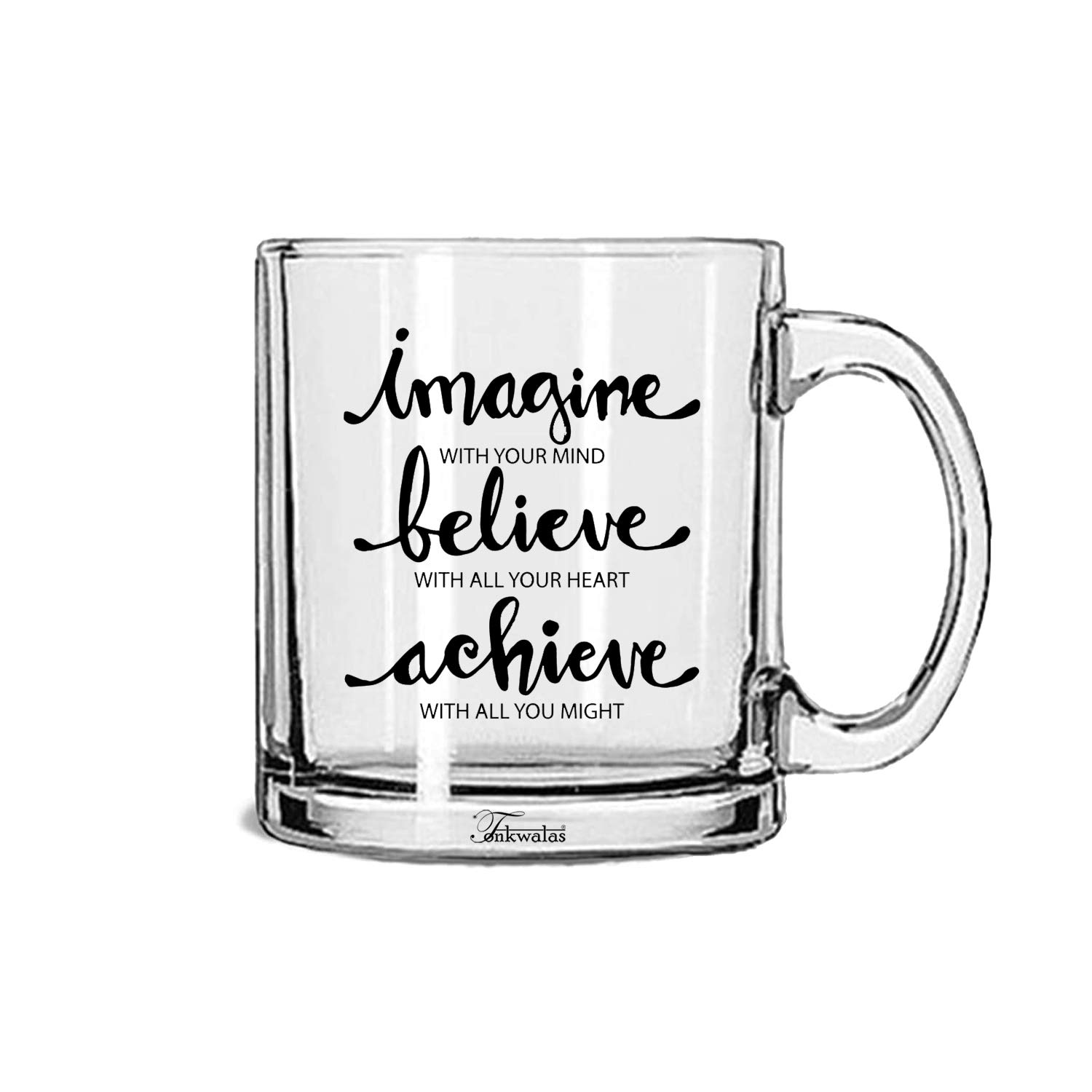 TONKWALASImagine with All Your Mind, Believe with All Your Heart, Achieve with All Your Might Printed Transparent Glass Coffee and Tea Mug Inspirational Quote (325 ML)