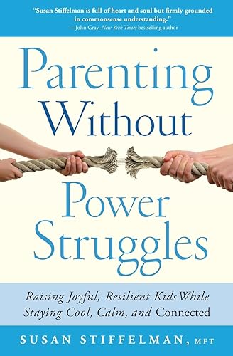 Parenting Without Power Struggles: Raising Joyful, Resilient Kids While Staying Cool, Calm, and Connected