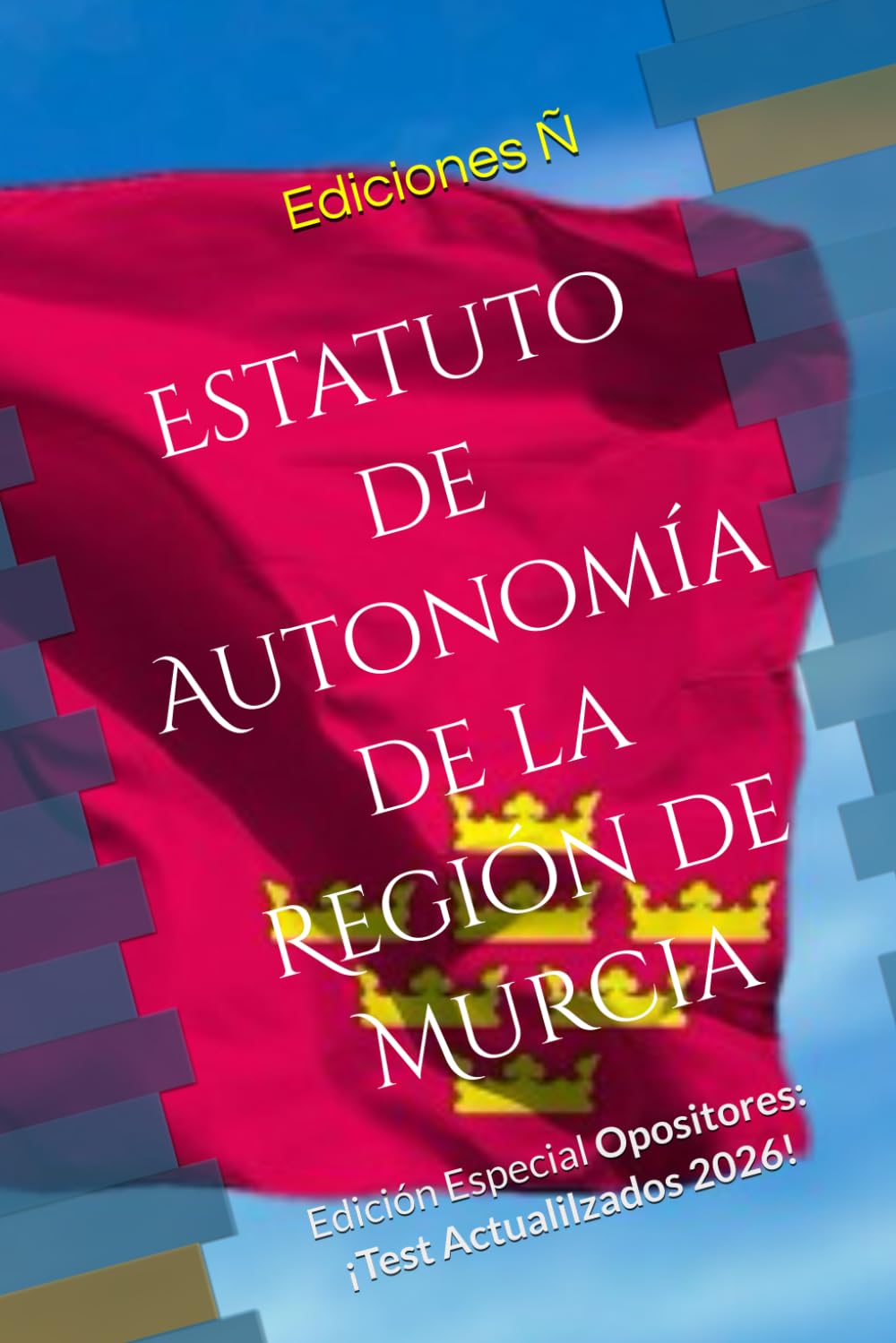 Estatuto de Autonomía de la Región de Murcia: Edición Especial para Opositores: Test Incluidos