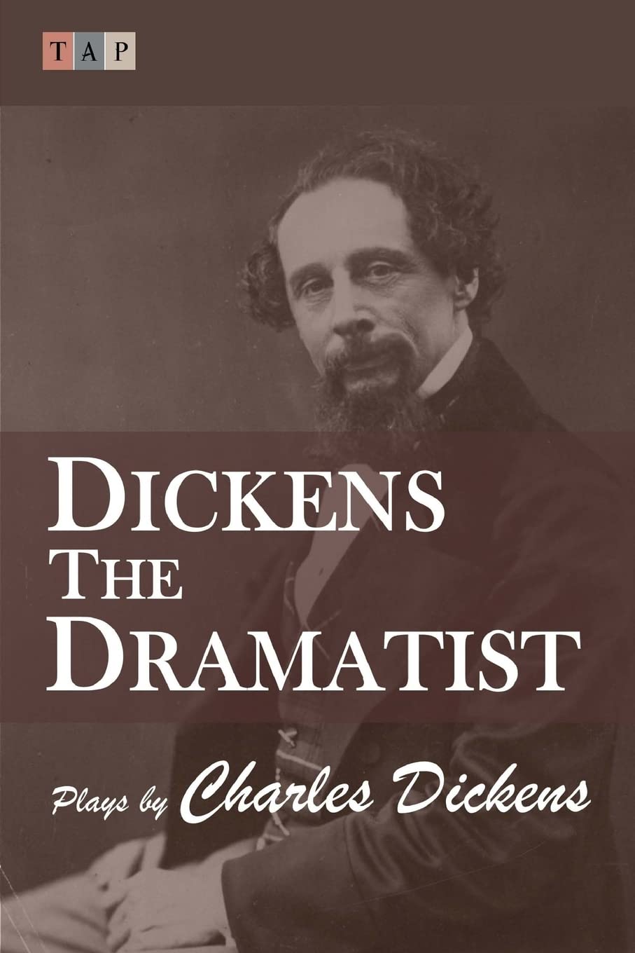 Dickens the Dramatist: Plays by Charles Dickens (Plays from the Victorian Stage)