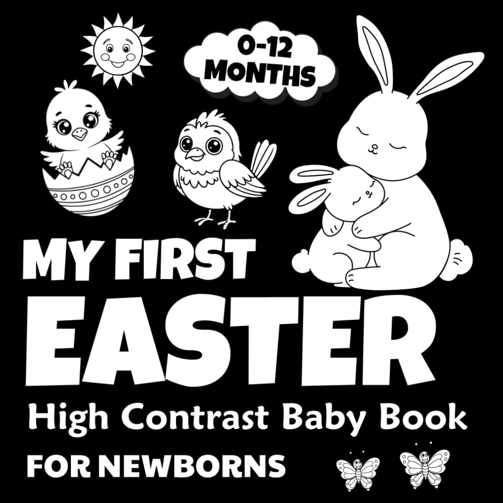My First Easter High Contrast Baby Book for Newborns 0-12 Months: 40 Cute Black & White Easter High Contrast Images To Develop Babies Eyesight | Easter Basket Stuffers for Babies
