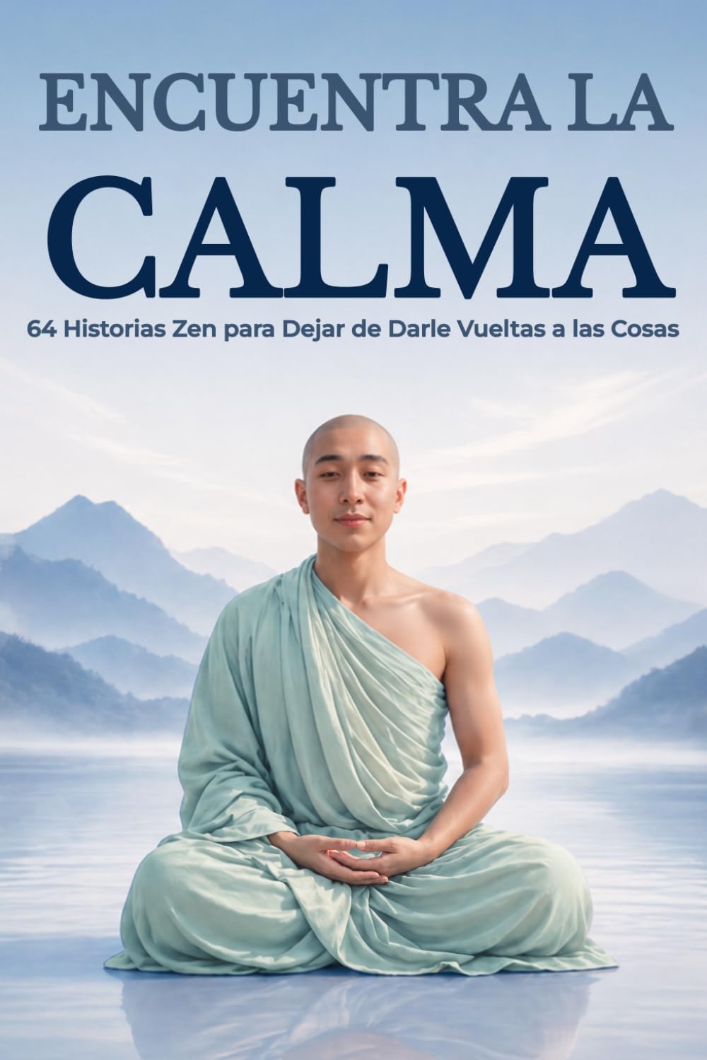 Encuentra la Calma: 64 Historias Zen para Dejar de Darle Vueltas a las Cosas: Historias de Sabiduría Japonesa para dar Cabida a la Paz Interior y Vivir con la Mente Tranquila