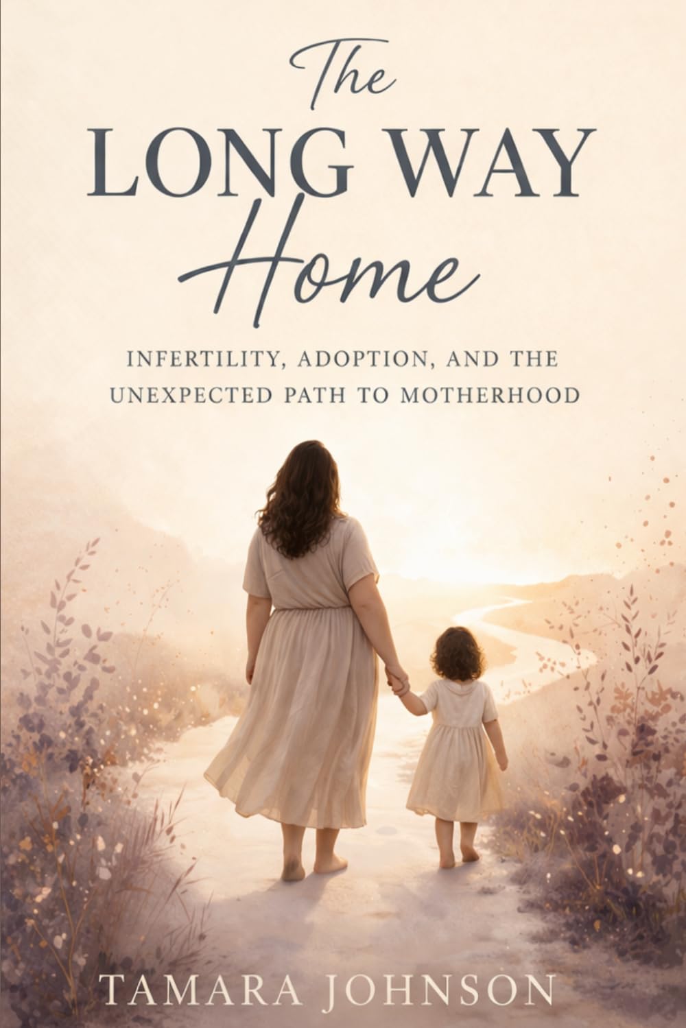 The Long Way Home: Infertility, Adoption, and the Unexpected Path to Motherhood
