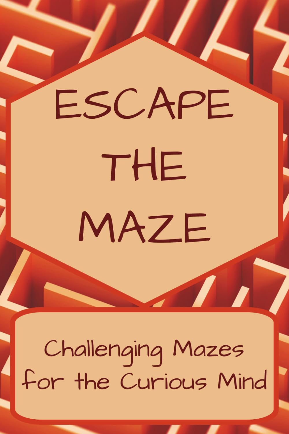 Escape The Maze: Challenging Mazes for the Curious Mind: Challenging Mazes for the Family | Challenge, Build Confidence, and Entertain | 6x9 Inches 110 Pages | 50+ Mazes | Solutions Included