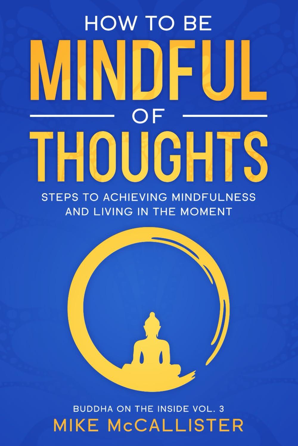 How To Be Mindful Of Thoughts: Steps To Achieving Mindfulness And Living In The Moment: 3 (Buddha on the Inside)