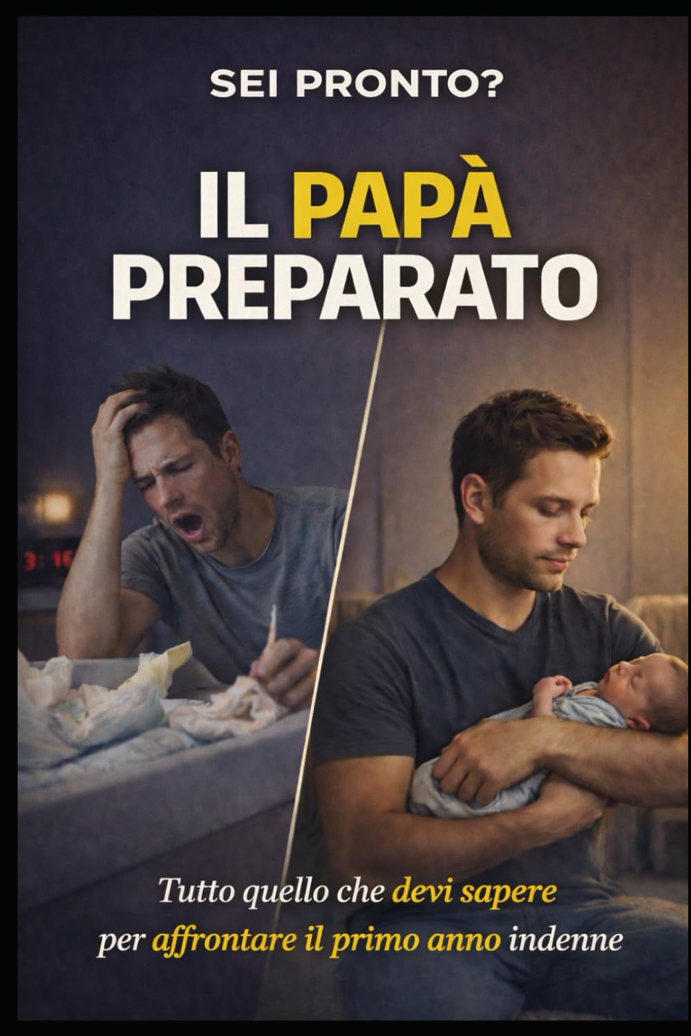 IL PAPA' PREPARATO: Guida Pratica Per Affrontare La Gravidanza, Parto e il Primo Anno Senza Perdere La Testa. Sorpresa Finale