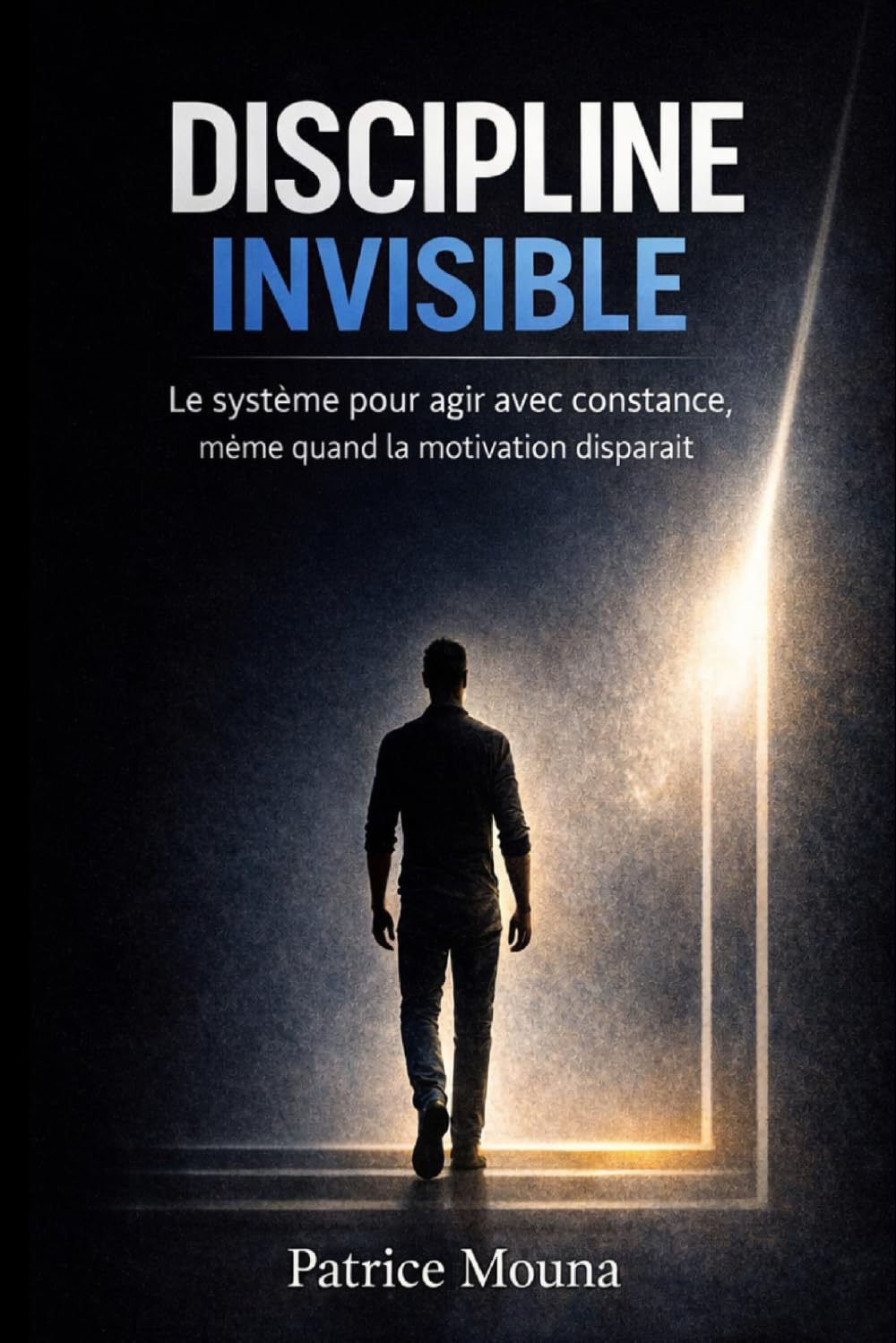 Discipline Invisible: Le système pour agir avec constance, même quand la motivation disparaît
