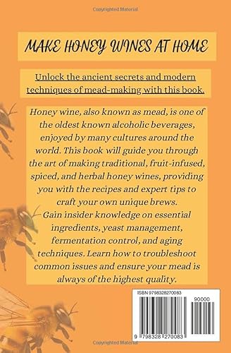 MAKE HONEY WINES AT HOME: A Complete Step By Step Guide For Crafting Over 30 Selected Traditional an