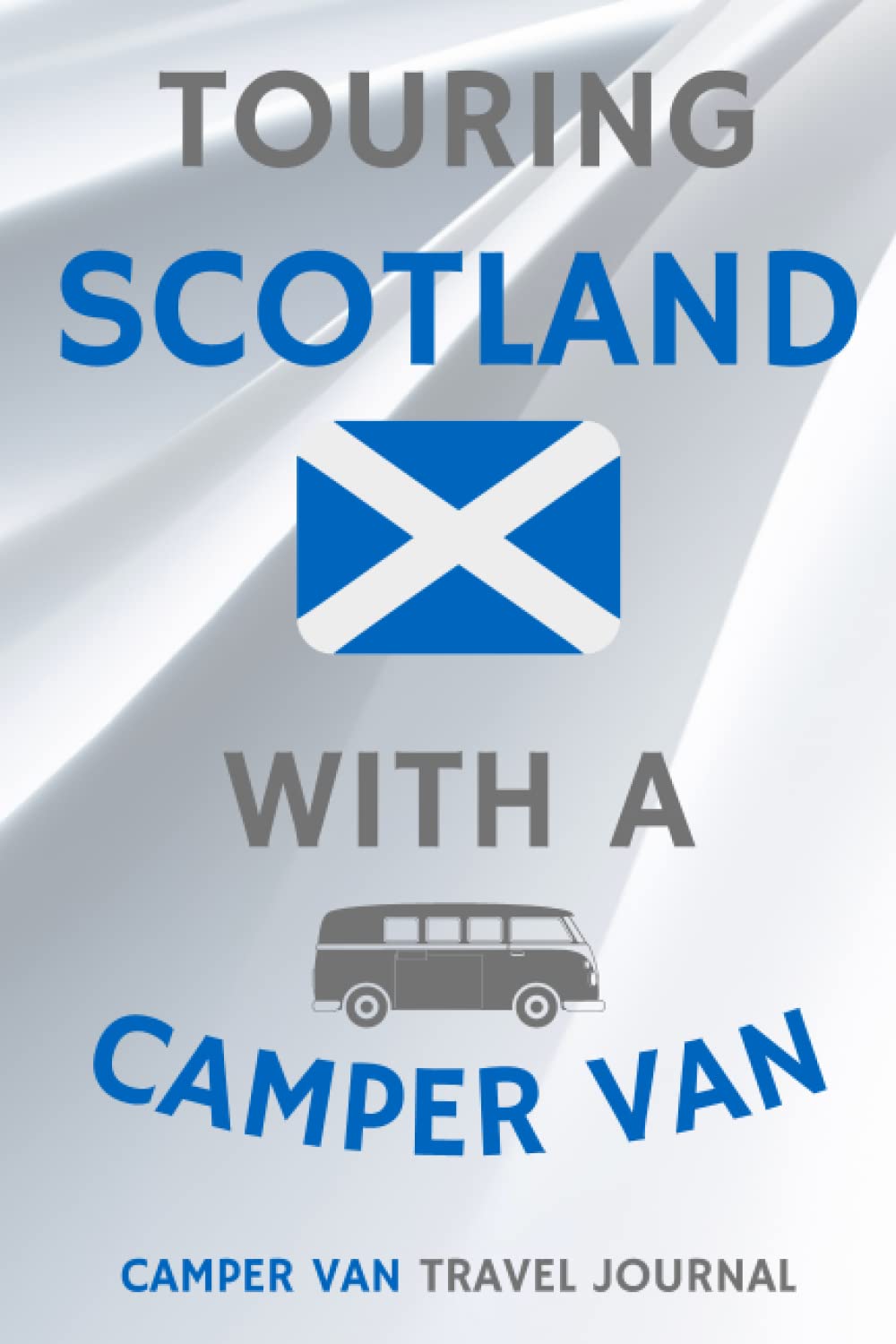 Touring Scotland With A Camper Van - The Must Have Travel Journal for your Camper Van Adventures in Scotland: - Record Every Detail of Your Overnight ... This Quality Camper Van Journal / Logbook