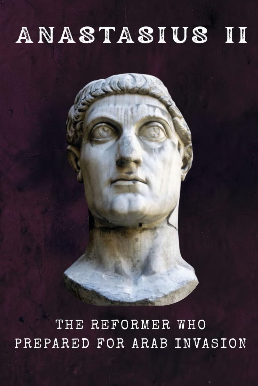Anastasius II: The Reformer Who Prepared for Arab Invasion (ROME'S GOD-EMPERORS SAGA)