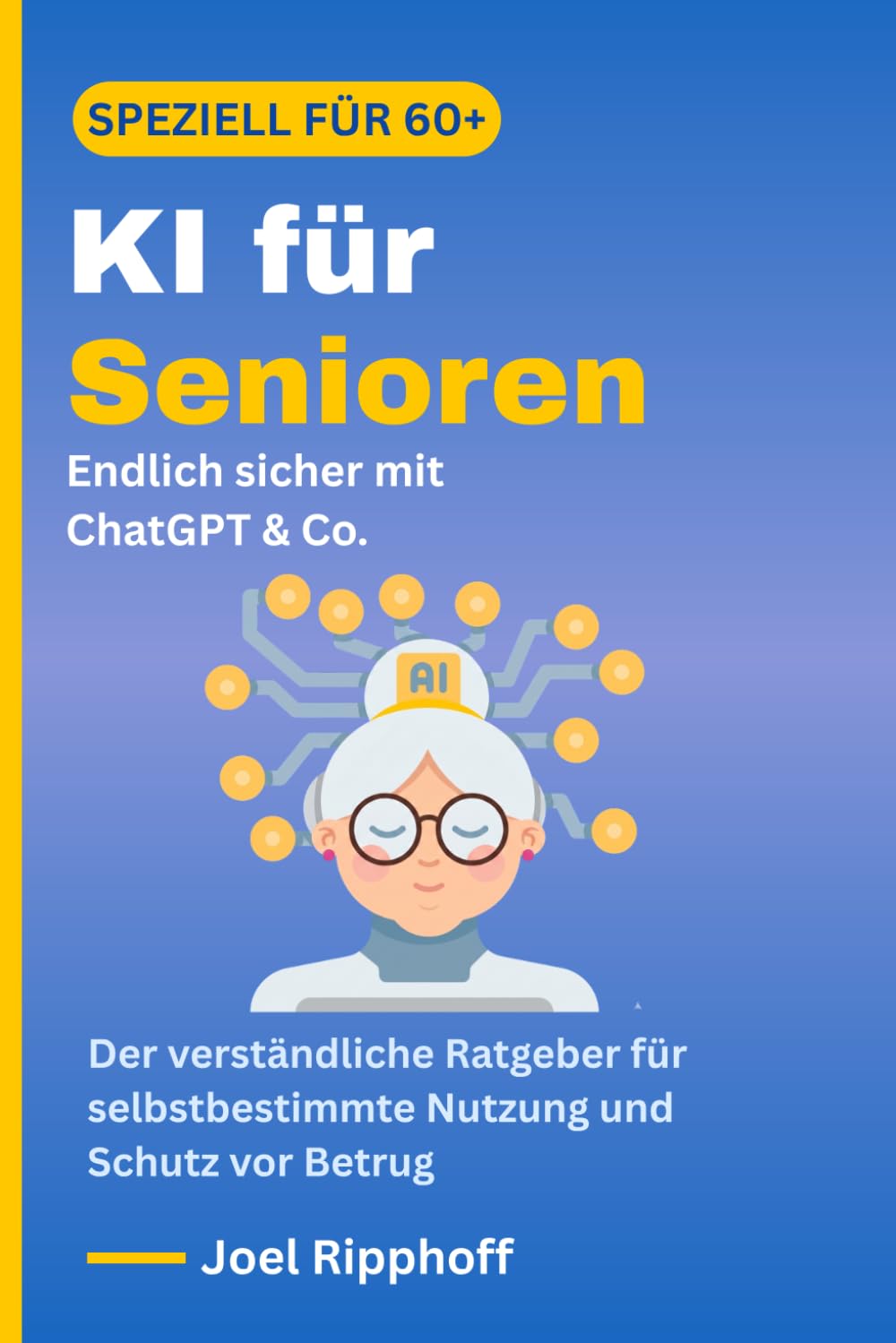 KI für Senioren: Endlich sicher mit ChatGPT & Co: Der verständliche Ratgeber für selbstbestimmte Nutzung und Schutz vor Betrug