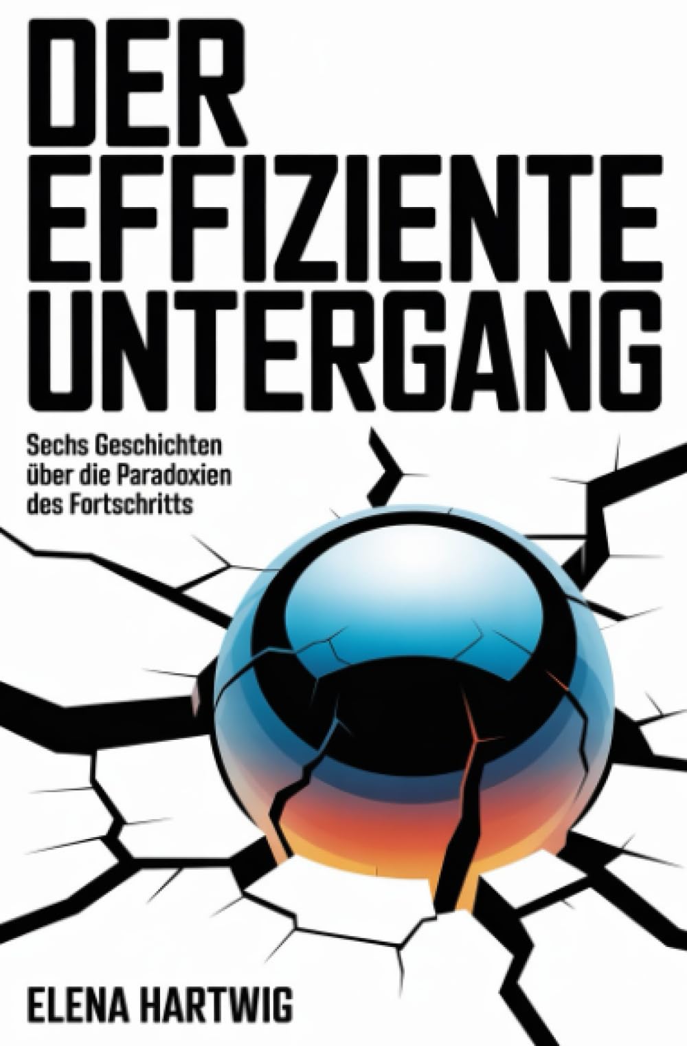 Der effiziente Untergang: Sechs Geschichten über die Paradoxien des Fortschritts